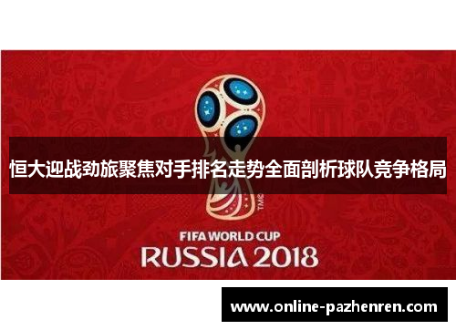 恒大迎战劲旅聚焦对手排名走势全面剖析球队竞争格局