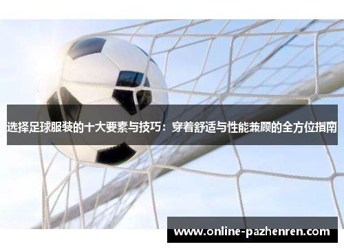选择足球服装的十大要素与技巧：穿着舒适与性能兼顾的全方位指南