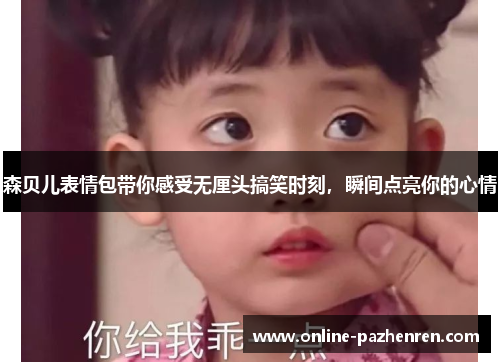 森贝儿表情包带你感受无厘头搞笑时刻，瞬间点亮你的心情