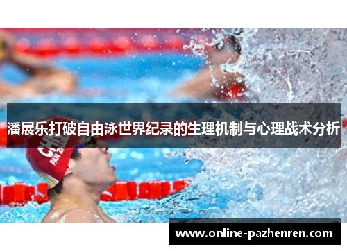潘展乐打破自由泳世界纪录的生理机制与心理战术分析