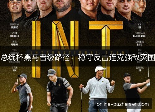 总统杯黑马晋级路径：稳守反击连克强敌突围